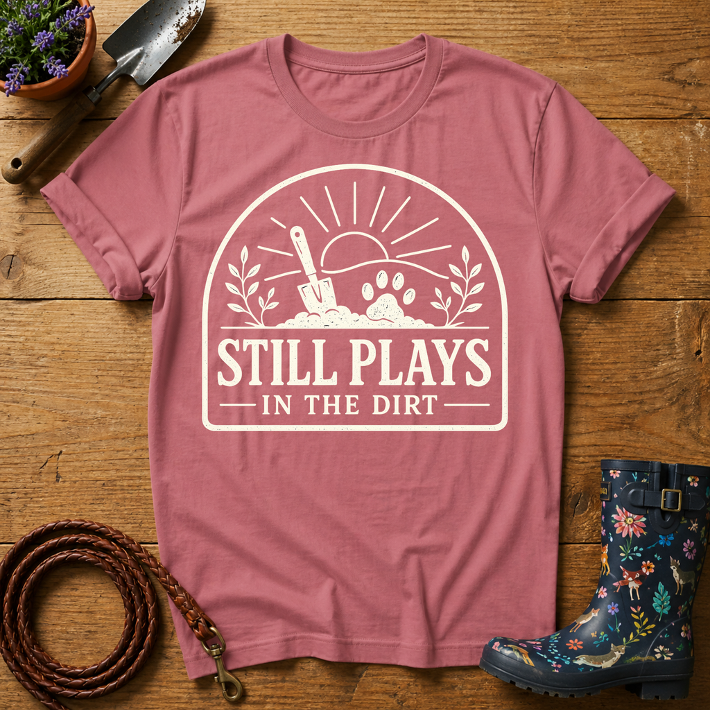 Still Plays In The Dirt T-shirt