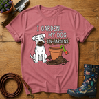 My Dog Un-Gardens T-shirt