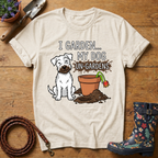 My Dog Un-Gardens T-shirt
