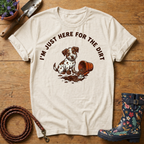 I'm Just Here For The Dirt T-shirt