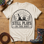 Still Plays In The Dirt T-shirt