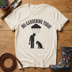 No Gardening Today T-shirt