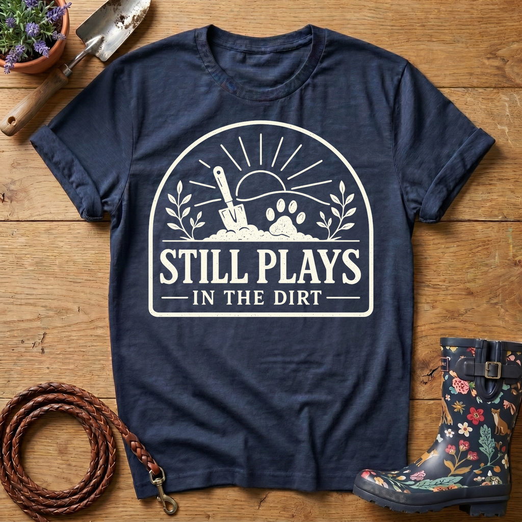 Still Plays In The Dirt T-shirt