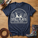 Still Plays In The Dirt T-shirt