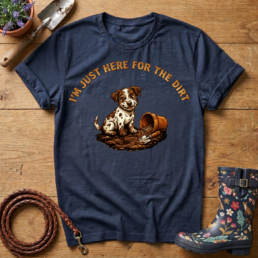 I'm Just Here For The Dirt T-shirt