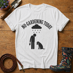 No Gardening Today T-shirt